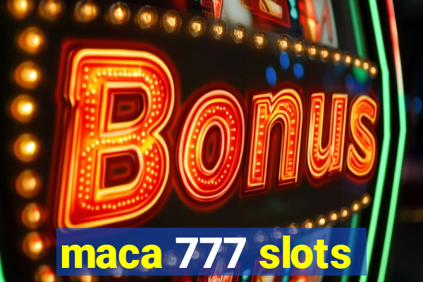 maca 777 slots